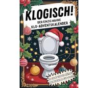 Klogisch! - Der einzig wahre Klo-Adventskalender: 24 Tage voller Rätsel, Knobeleien & Fun-Facts für besinnliche Geschäfte im Advent. Abwischen freiwillig!
