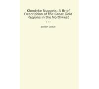 Klondyke Nuggets: A Brief Description of the Great Gold Regions in the Northwest (Classic Books)