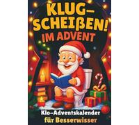 Klug-Scheißen! Im Advent - Der witzigste Klo-Adventskalender für Männer: 24 Tage, 192 schräge Fakten, unnützes Wissen & Fun Facts - das perfekte Geschenk zu Weihnachten & als Wichtelgeschenk