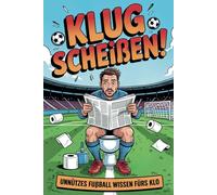 Klug Scheißen! Unnützes Fußball Wissen fürs Klo: Das perfekte Geschenk für humorvolle Fußballfans - Ein humorvolles Klobuch