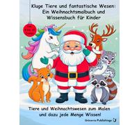 Kluge Tiere und fantastische Wesen - Ein Weihnachtsmalbuch und Wissensbuch für Kinder: Tiere und Weihnachtswesen zum Malen und dazu jede Menge Wissen!