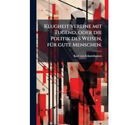 Klugheit vereine mit Tugend, oder die Politik des Weisen, fÃ1/4r gute Menschen.