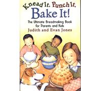 Knead it, Punch it, Bake it!: The Ultimate Breadmaking Book for Parents and Kids