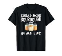 Knead More Sourdough in My Life Baker Bread Lover Pun Fun T-Shirt