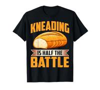 Kneading is Half The Battle - Sourdough Bread Pun Gifts T-Shirt