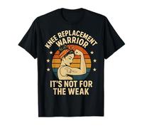 Knee Replacement Its Not for The Weak T-Shirt