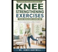 Knee Strengthening Exercises for Seniors Over 60: Gentle 10-Minute At-Home Routines to Support Weak Knees, Improve Stability, Climb Stairs with Confidence and Walk More Easily