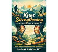 Knee Strengthening for Hikers and Walkers: A Practical Strength Training Guide to Prevent Knee Pain, Improve Stability, and Build Joint Resilience for ... Uneven Terrain (Joint & Tendon Pain Relief)