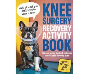 Knee Surgery Recovery Activity Book: Over 100 Hilarious Games, Word Searches, Mazes, Sudoku, Coloring Pages & More to Support Healing-The Perfect ... After Knee Replacement (Healing Activities)