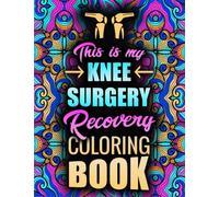 KNEE SURGERY Recovery Coloring Book: Hilarious and Relatable After Knee Surgery Gift For Relaxation and Stress Relief