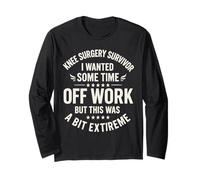 Knee Surgery Survivor I Wanted Some Time Off Work But This Long Sleeve T-Shirt