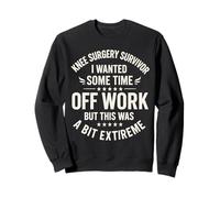 Knee Surgery Survivor I Wanted Some Time Off Work But This Sweatshirt
