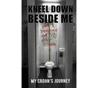 Kneel Down Beside Me: My Crohn's Journey