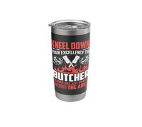Kneel Down Your Excellency The Butcher Has Just Entered The Stainless Steel Insulated Tumbler