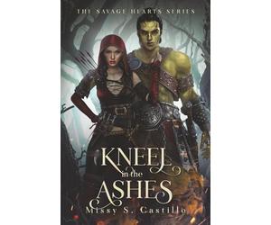 Kneel In The Ashes: The Savage Hearts Series Book 2