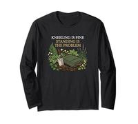 Kneeling is Fine Standing is The Problem Gardener Long Sleeve T-Shirt