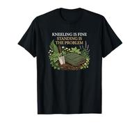 Kneeling is Fine Standing is The Problem Gardener T-Shirt