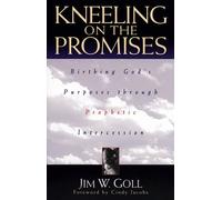 Kneeling on the Promises: Birthing God's Purposes through Prophetic Intercession by James W. Goll (1999-06-01)