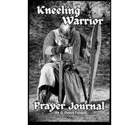 Kneeling Warrior Prayer Journal: Seeking His Face, Fulfilling His Purpose