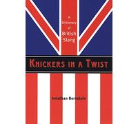 Knickers in a Twist: A Dictionary of British Slang