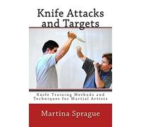 Knife Attacks and Targets: Knife Training Methods and Techniques for Martial Artists: Volume 4