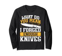 Knife Blacksmith What Do You Mean I Forged Enough Knives Long Sleeve T-Shirt