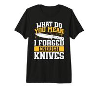 Knife Blacksmith What Do You Mean I Forged Enough Knives Premium T-Shirt