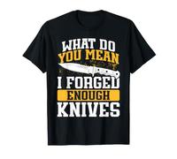 Knife Blacksmith What Do You Mean I Forged Enough Knives T-Shirt