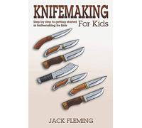 Knife Making for Kids: Step by Step to Getting Started in Knife Making for Kids
