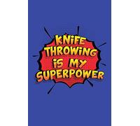 Knife Throwing Is My Superpower: A 6x9 Inch Softcover Diary Notebook With 110 Blank Lined Pages. Funny Knife Throwing Journal to write in. Knife Throwing Gift and SuperPower Design Slogan