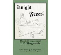 Knight Fever!: The Collected Outpourings of T. F. Shagworde