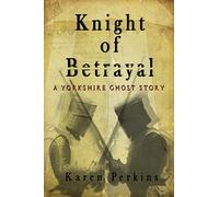 Knight of Betrayal: A Yorkshire Ghost Story