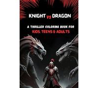 Knight vs Dragon: An Epic Thriller Coloring Book for Kids, Teens & Adults: Action-Packed Fantasy Adventure with Fierce Battles,Medieval ... Coloring books for kids, teens and adults)