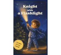 Knight with a Flashlight: A Bedtime Picture Book About Overcoming Fear of the Dark for Kids Ages 3-6