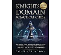 Knights Domain & Tactical Chess Board Game Guide: Master the Dark Squares: Advanced Logic, Positional Mechanics, and Winning Strategies for Modern Chess Variants