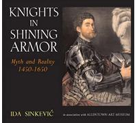 Knights in Shining Armor: Myth and Reality 1450 - 1650