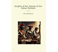 Knights of Art: Stories of the Italian Painters (Classic Books)