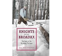 Knights of the Broadax: The Story of the Wyoming Tie Hacks