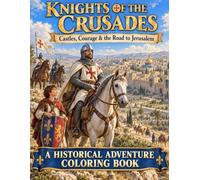 KNIGHTS OF THE CRUSADES Castles, Courage & the Road to Jerusalem: A Historical Adventure Coloring Book