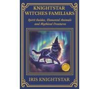 Knightstar Witches Familiars: Spirit Guides, Elemental Animals and Mythical Creatures