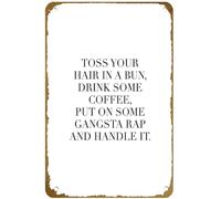 KNIOIL Toss Your Hair In A Bun Drink Some Coffee Put On Some Gangsta Rap And Handle It Art Print Poster Vintage Metal Tin sign Logo Family Club Bar Cafe Bedroom Art Wall Decoration Gift 8x12 inches