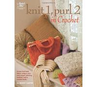 Knit 1 Purl 2 in Crochet: 12 Great Projects and 53 Swatches