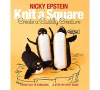 Knit a Square, Create a Cuddly Creature : From Flat to Fabulous - A Step-by-Step Guide