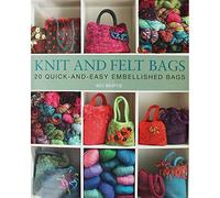Knit and Felt Bags: 20 Quick-And-Easy Embellished Bags (UK Version)