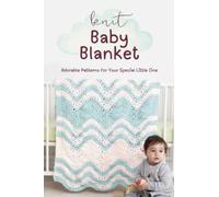 Knit Baby Blanket: Adorable Patterns for Your Special Little One: Sweet and Stylish Knit Blankets for Your Baby