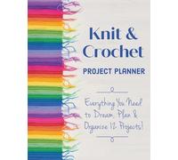 Knit & Crochet Project Planner: Everything you need to dream, plan & organize 12 projects!