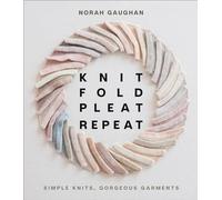 Knit Fold Pleat Repeat: Simple Knits, Gorgeous Garments: Simple Knits, Gorgeous Garments