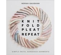 Knit Fold Pleat Repeat: Simple Knits, Gorgeous Garments : Simple Knits, Gorgeous Garments