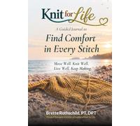Knit for Life: A Guided Journal To Find Comfort In Every Stitch: Move Well. Knit Well. Live Well. Keep Making