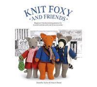 Knit Foxy and Friends: Beginner-friendly knitting patterns for 6 stylish animals and 50 accessories